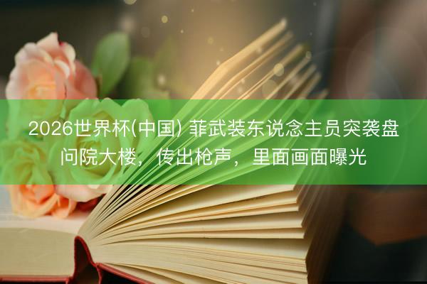 2026世界杯(中国) 菲武装东说念主员突袭盘问院大楼,传出枪声,里面画面曝光